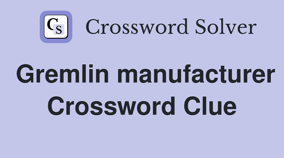 Gremlin manufacturer Crossword Clue