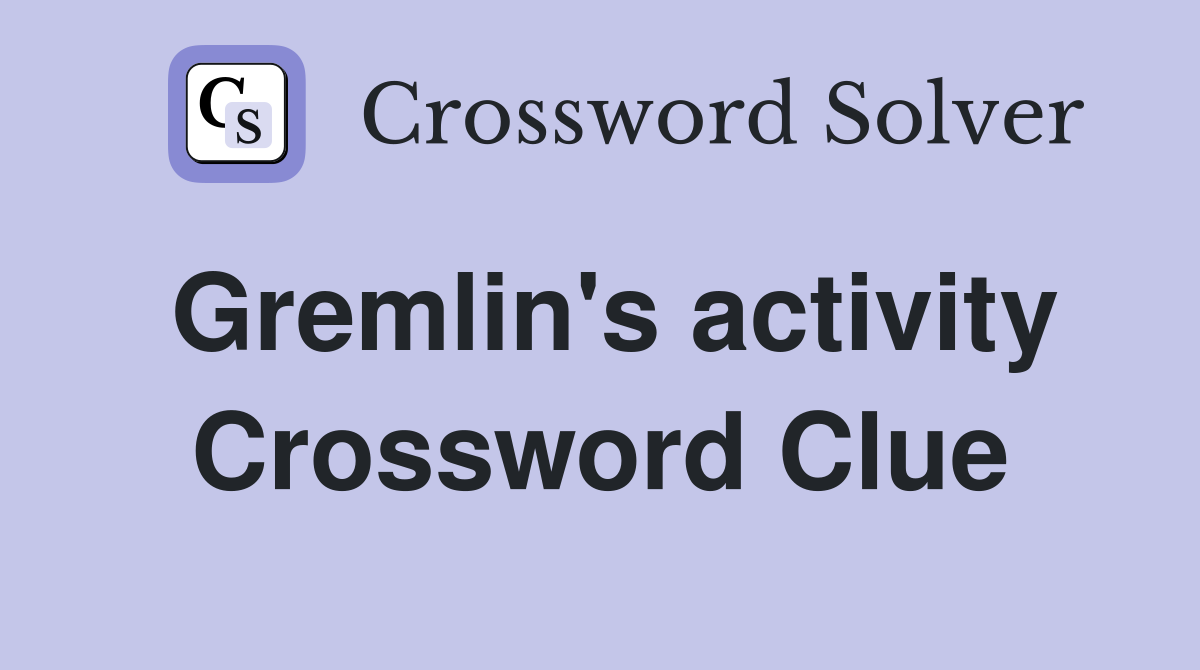 Gremlin's activity Crossword Clue
