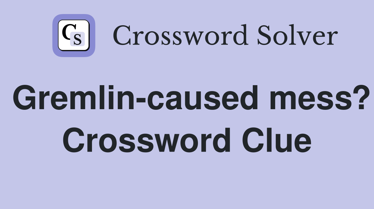 Gremlin-caused mess? Crossword Clue