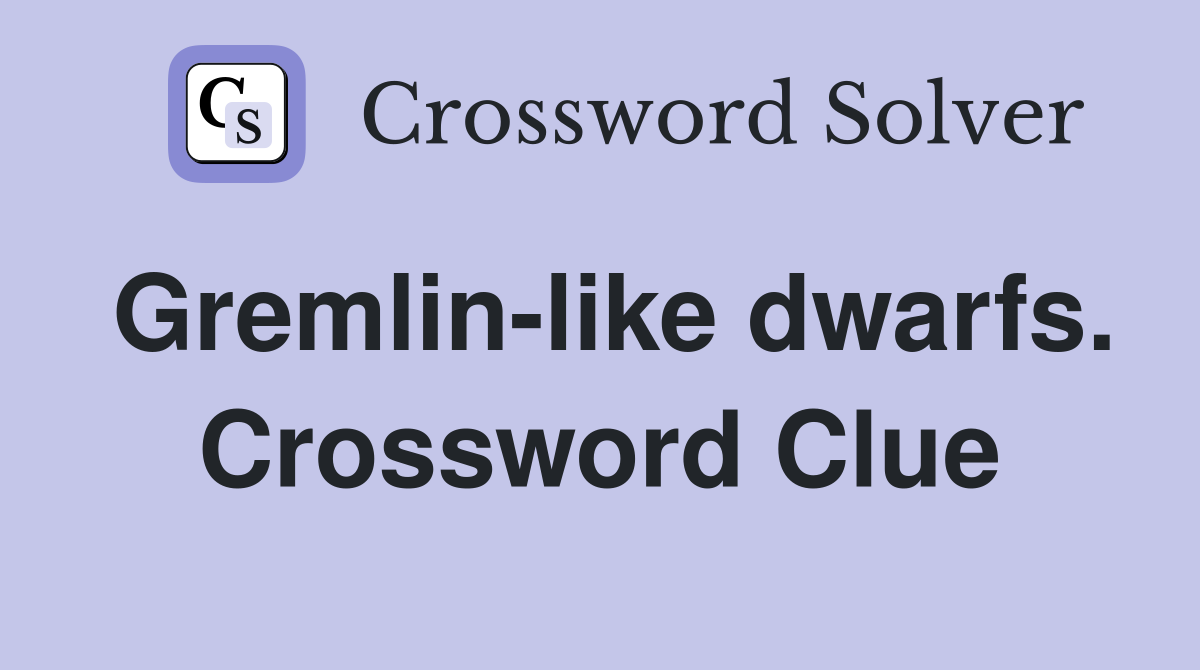 Gremlin-like dwarfs. Crossword Clue