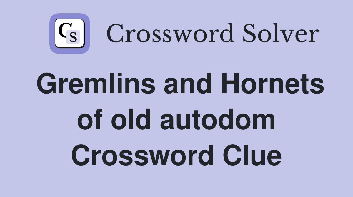 Gremlins and Hornets of old autodom Crossword Clue