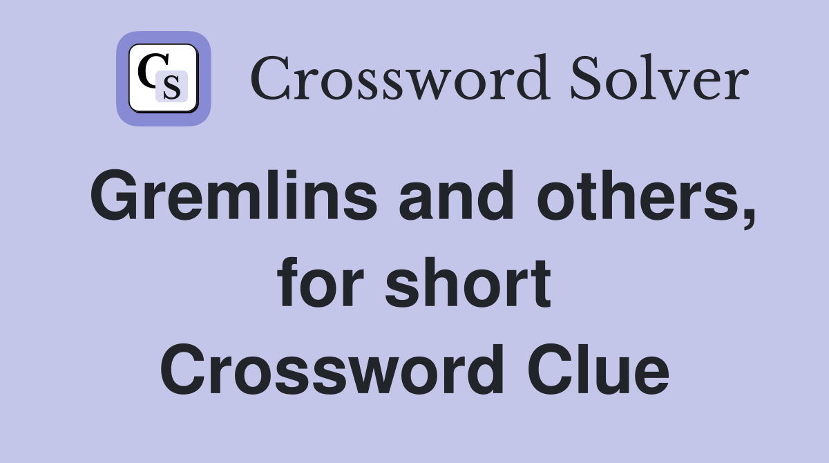 Gremlins and others, for short Crossword Clue