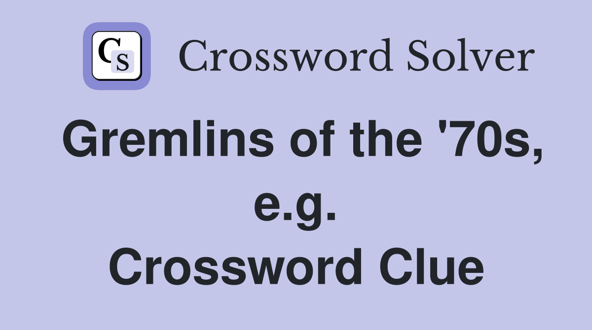 Gremlins of the '70s, e.g. Crossword Clue