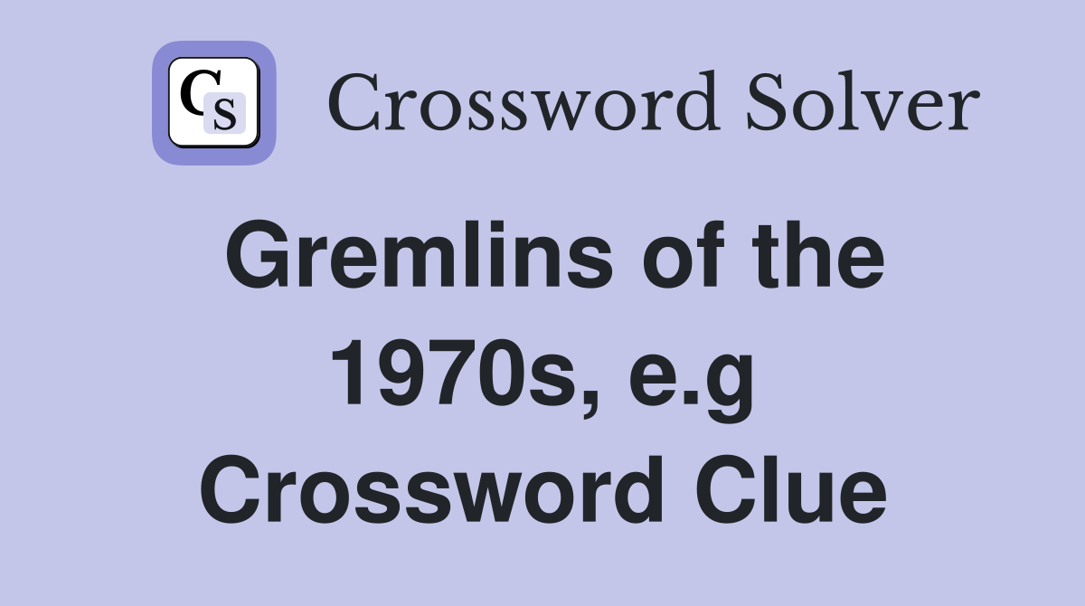 Gremlins of the 1970s, e.g Crossword Clue
