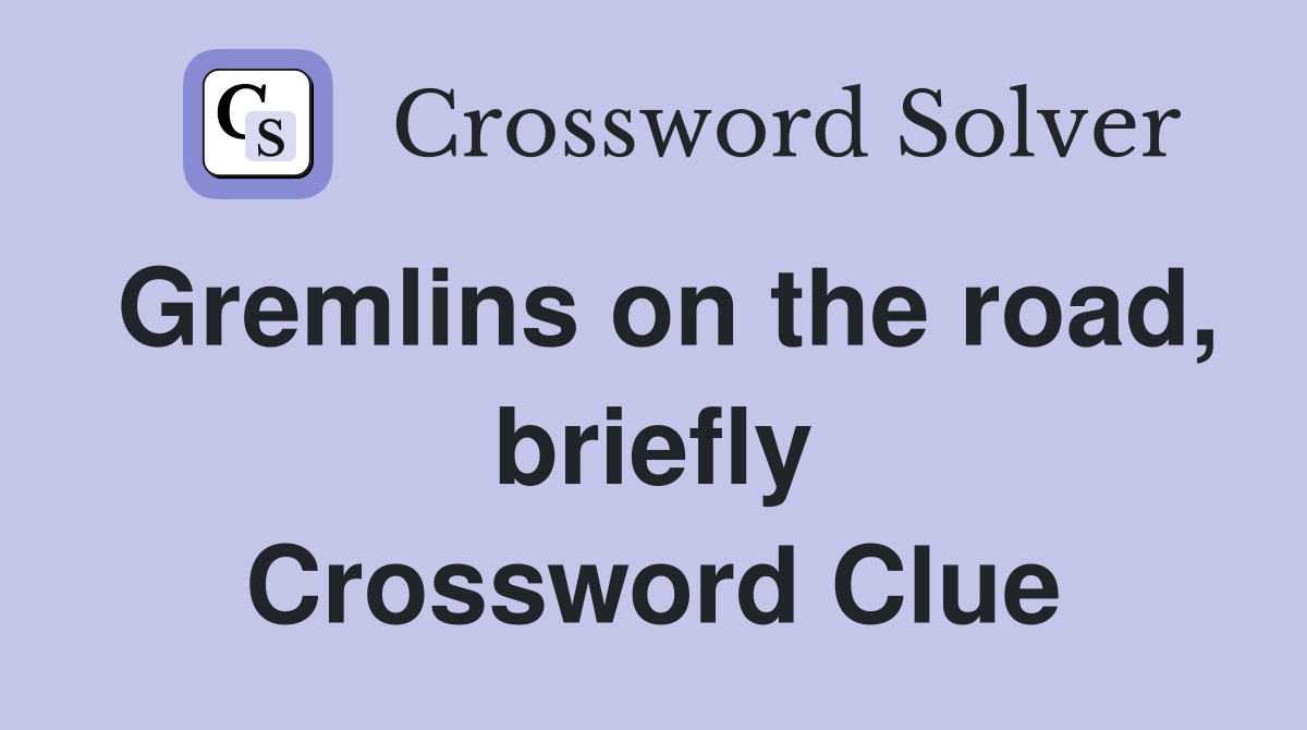 Gremlins on the road, briefly Crossword Clue