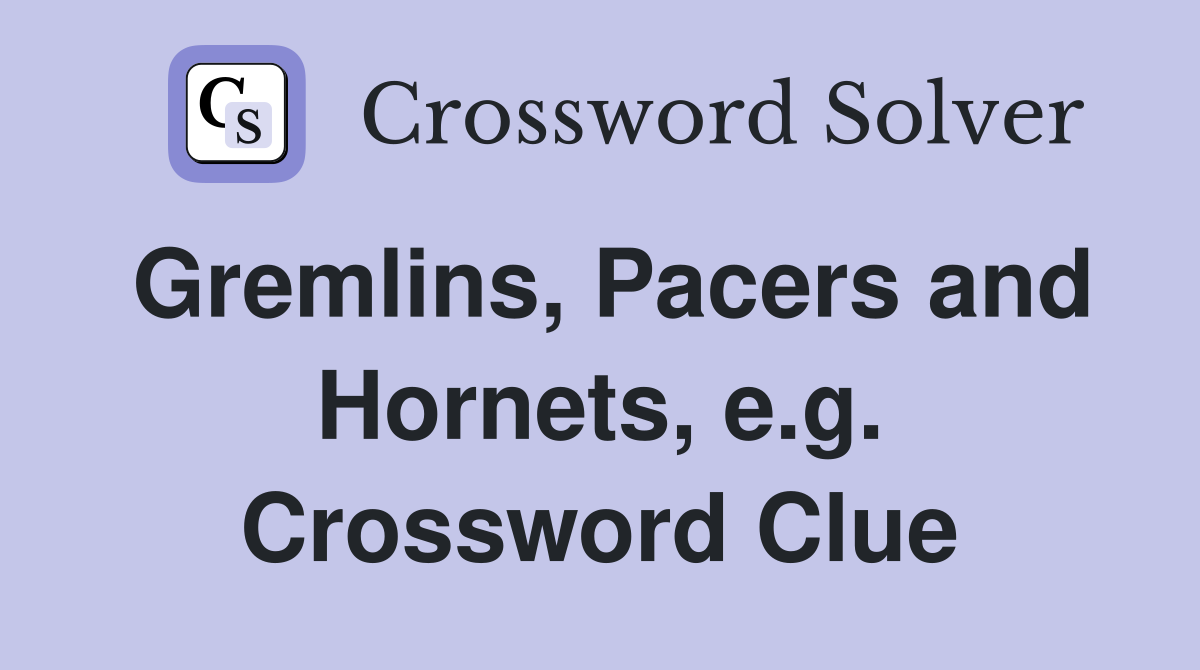 Gremlins, Pacers and Hornets, e.g. Crossword Clue