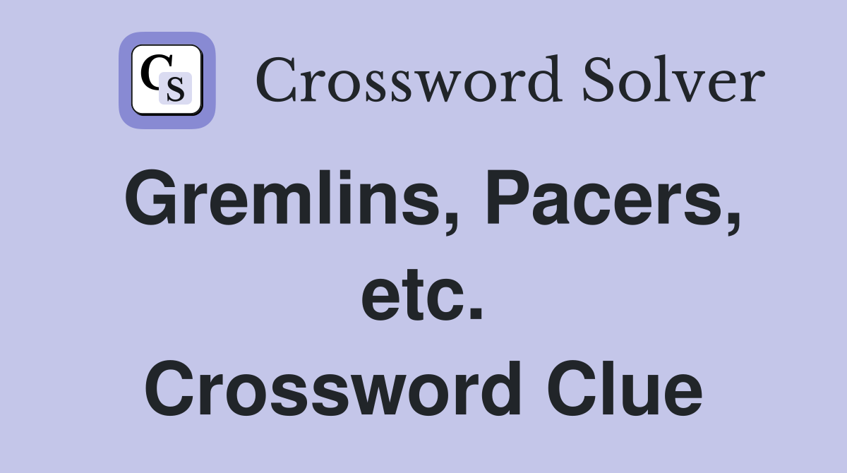 Gremlins, Pacers, etc. Crossword Clue