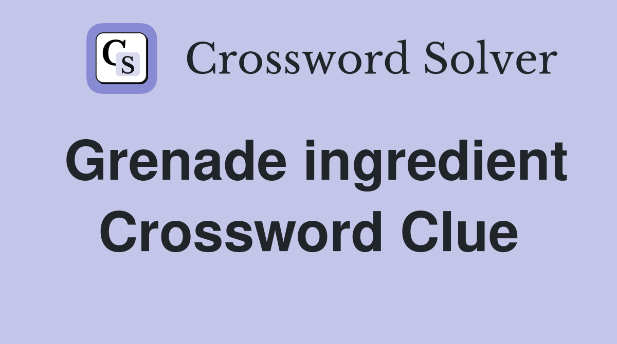 Grenade ingredient Crossword Clue