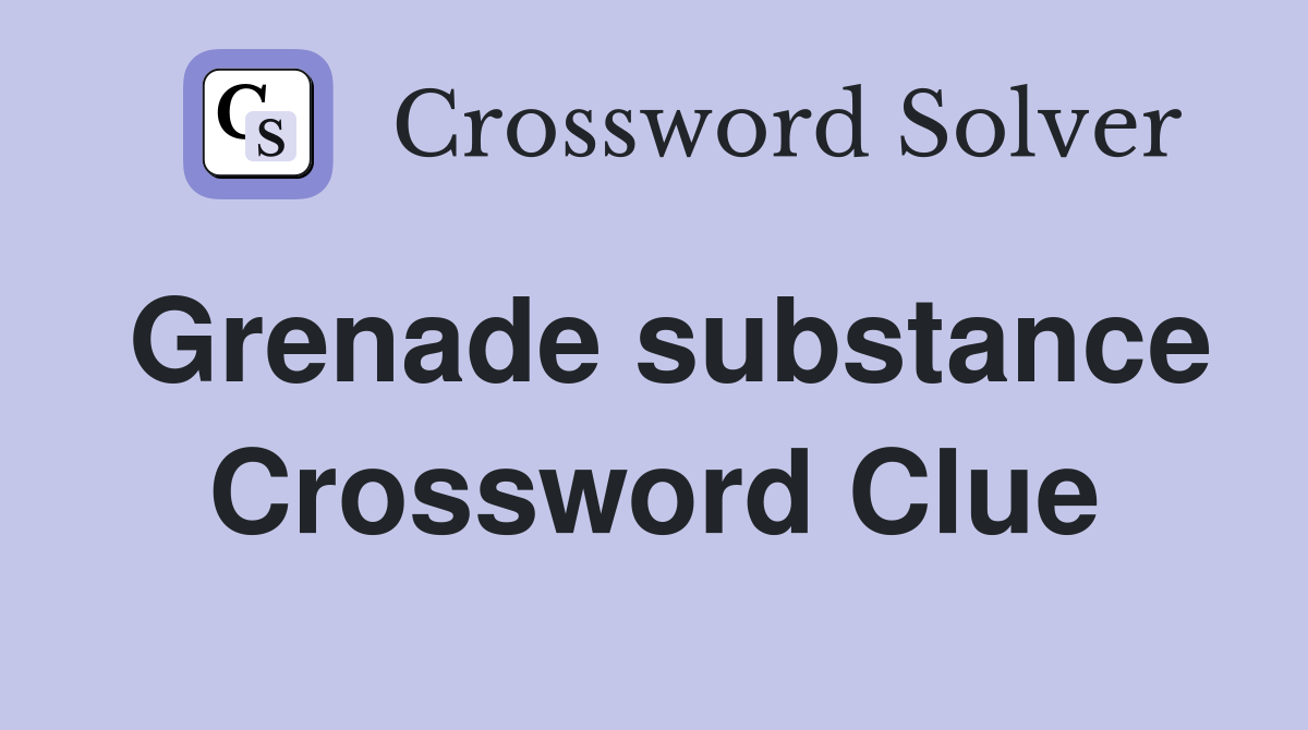 Grenade substance Crossword Clue