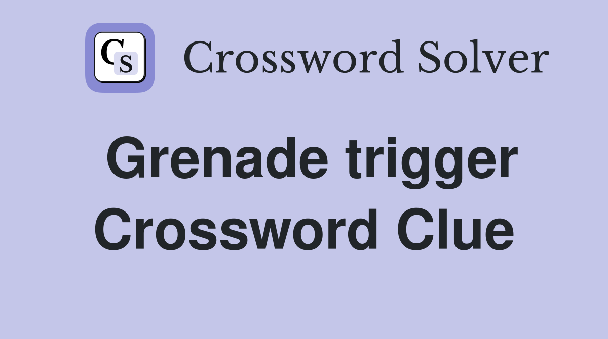 Grenade trigger Crossword Clue