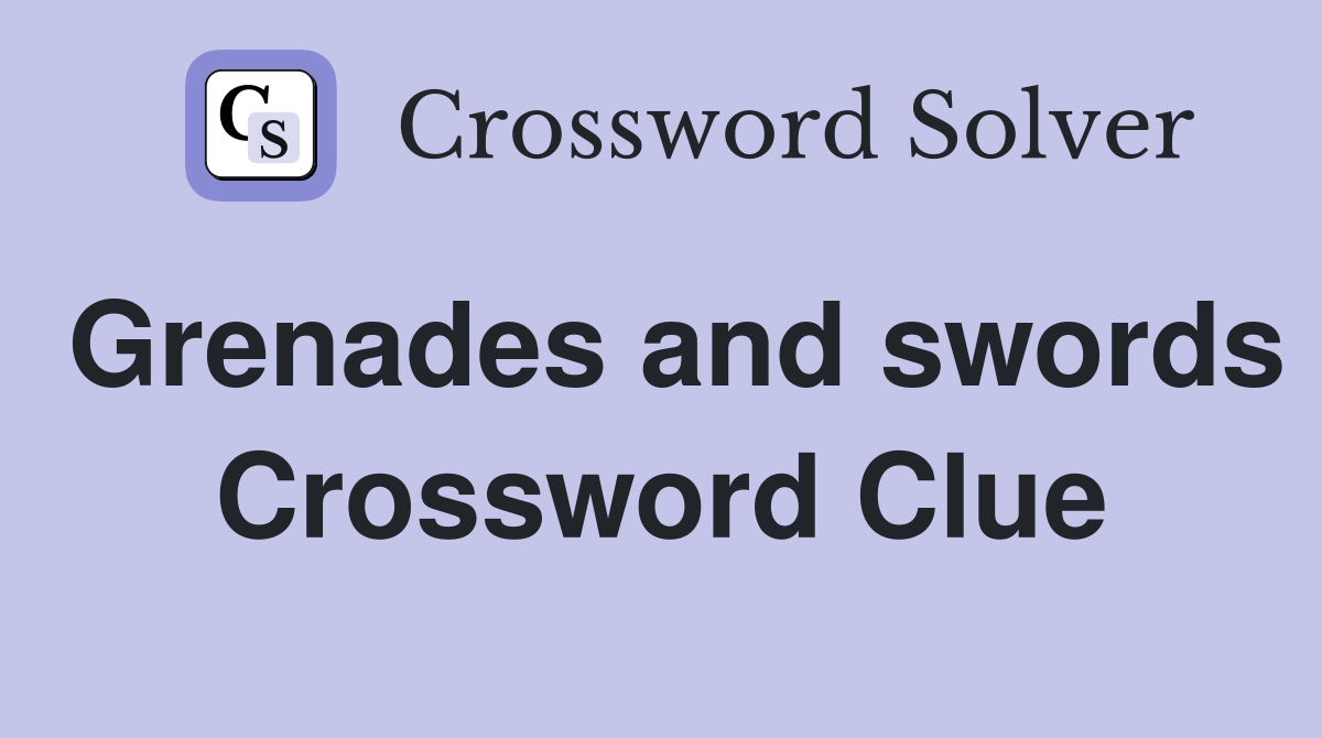 Grenades and swords Crossword Clue