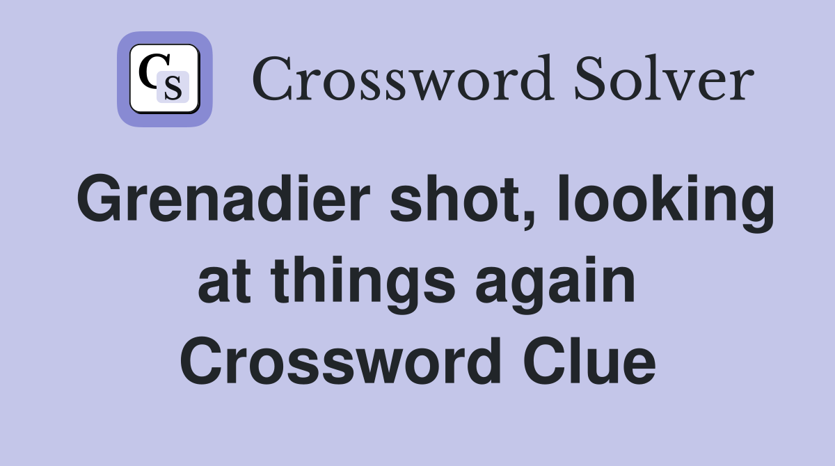 Grenadier shot, looking at things again Crossword Clue