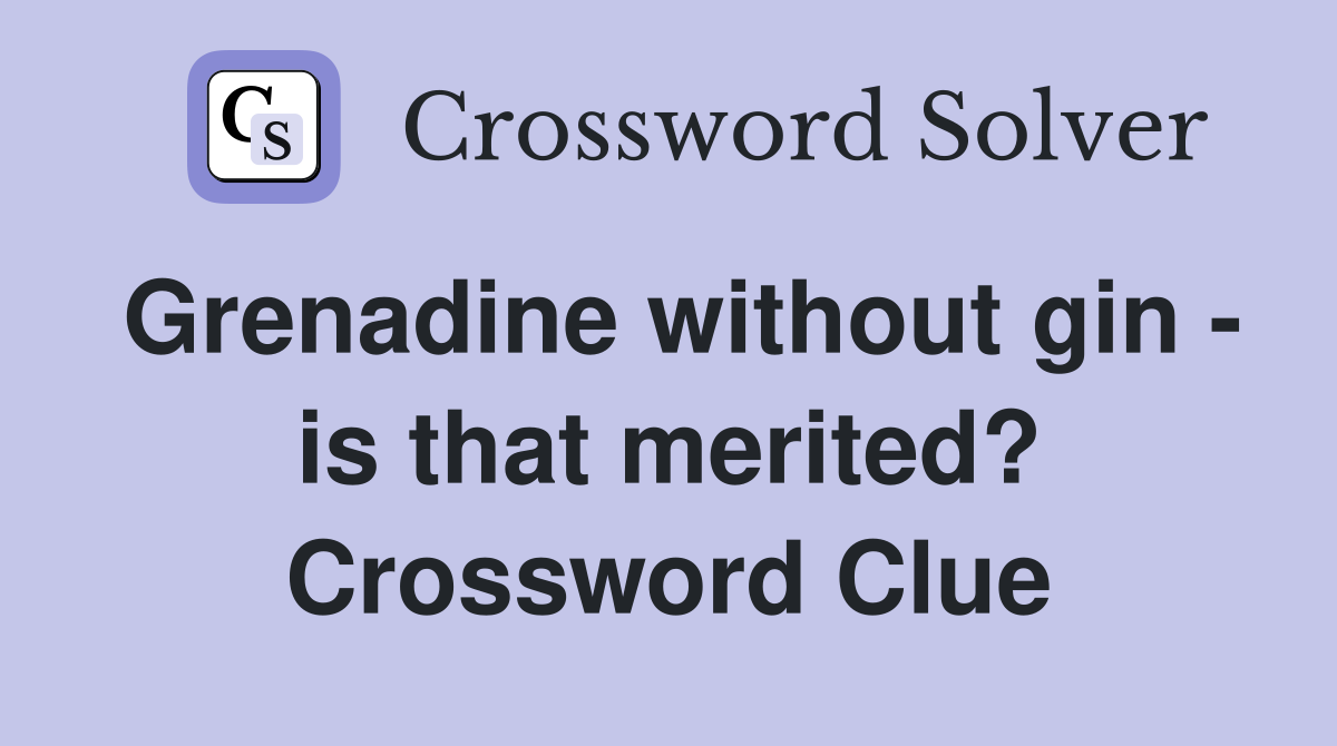 Grenadine without gin - is that merited? Crossword Clue