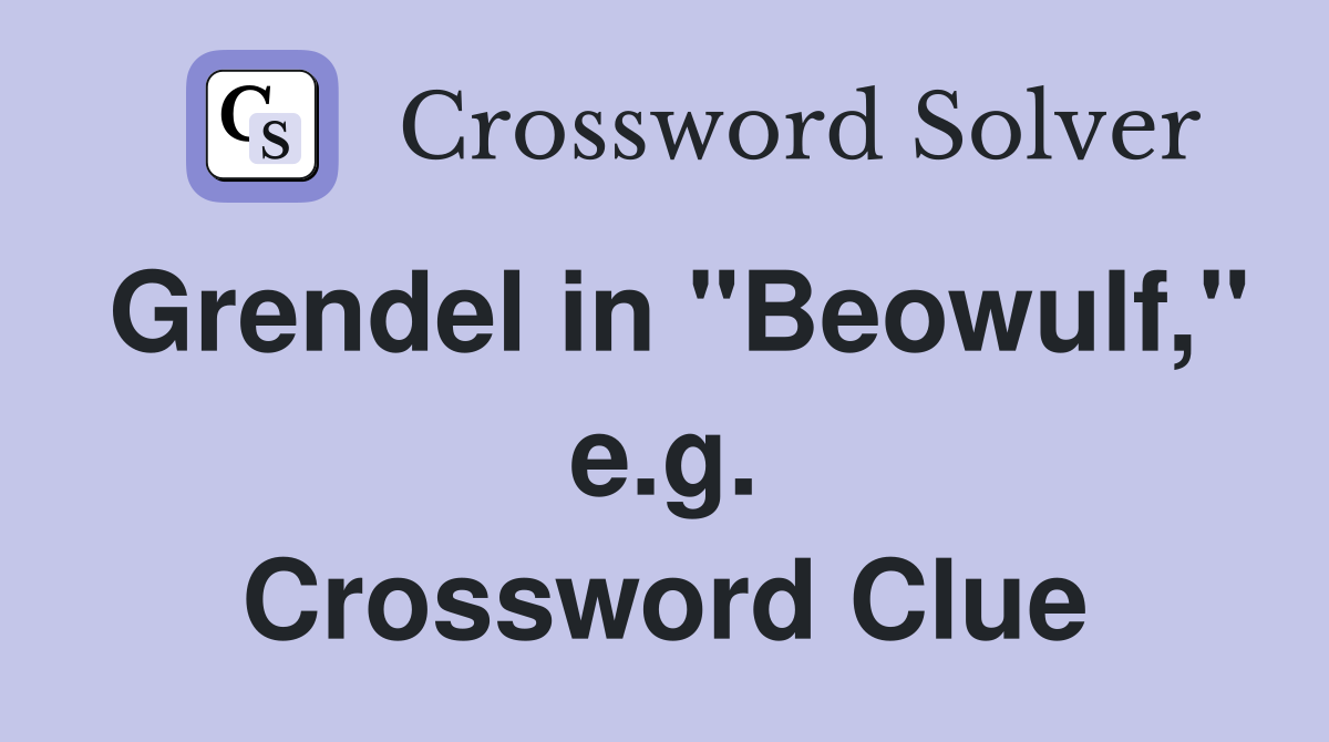 Grendel in "Beowulf," e.g. Crossword Clue