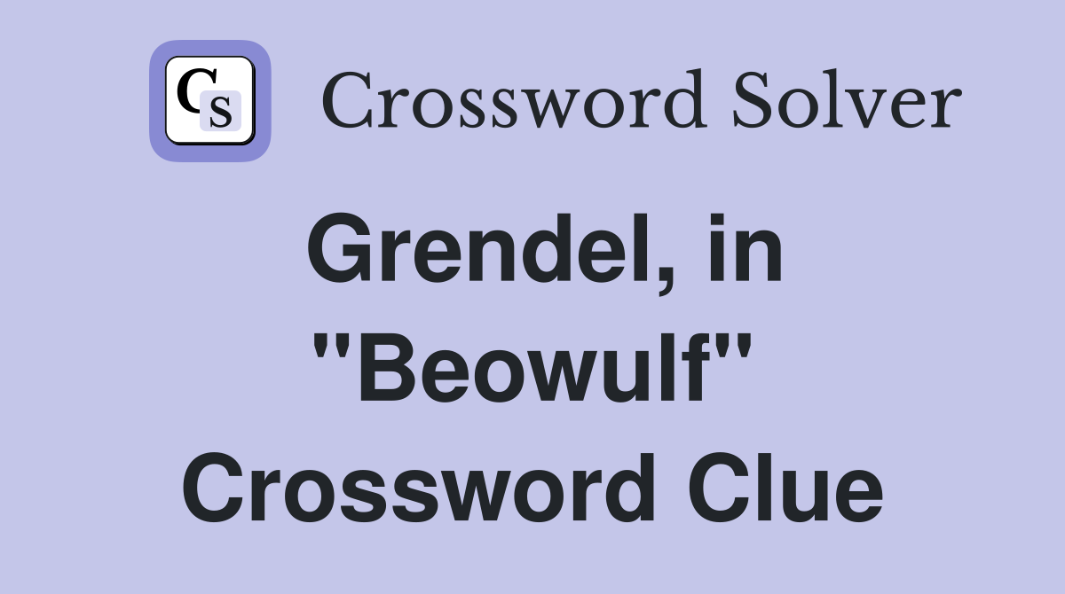 Grendel, in "Beowulf" Crossword Clue