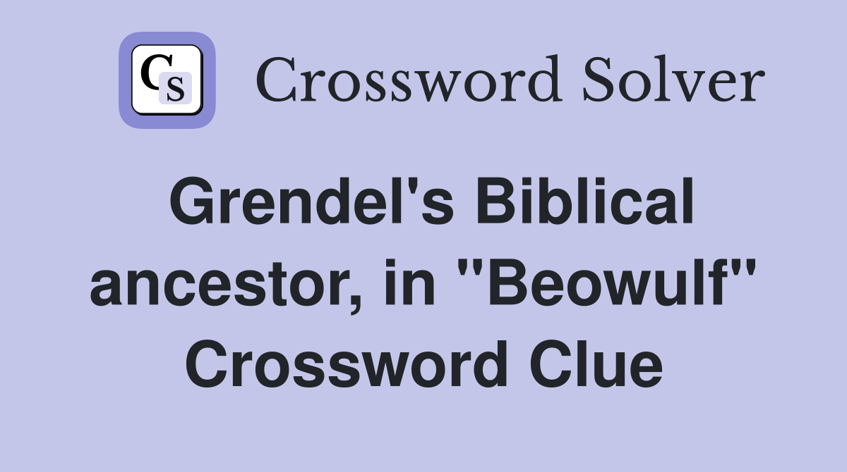 Grendel's Biblical ancestor, in "Beowulf" Crossword Clue
