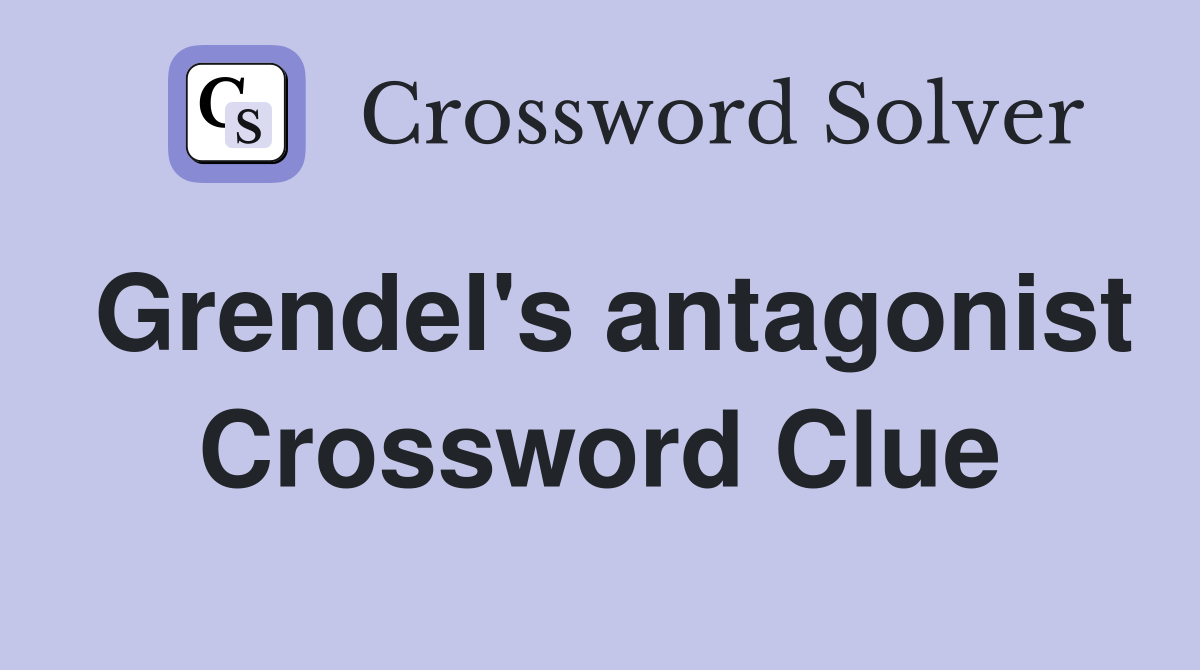 Grendel's antagonist Crossword Clue