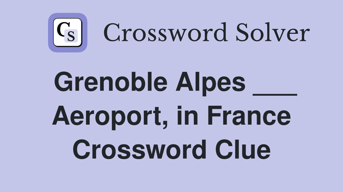 Grenoble Alpes ___ Aeroport, in France Crossword Clue
