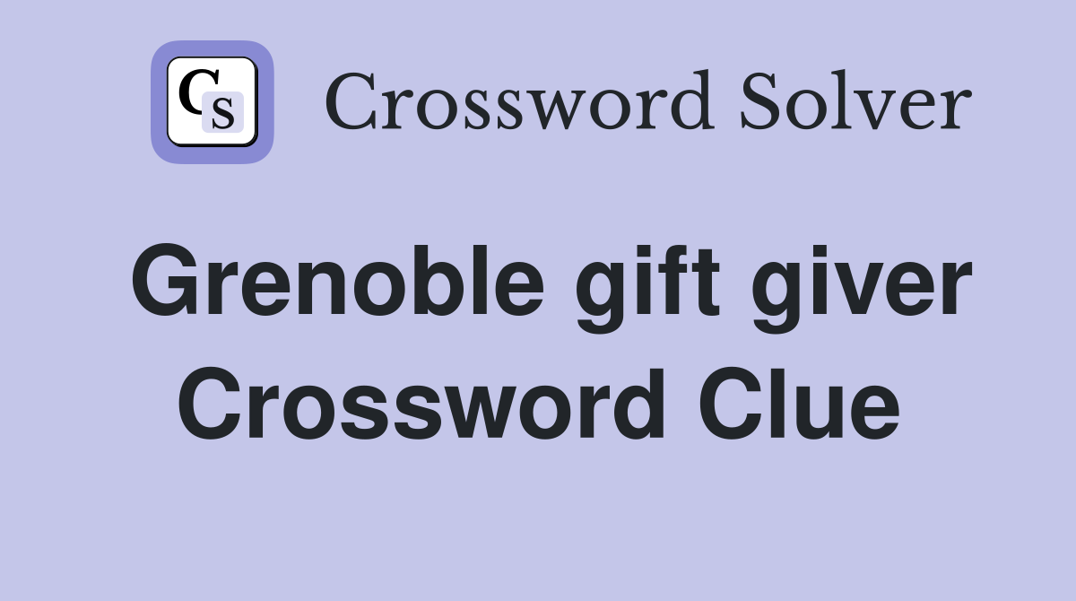 Grenoble gift giver Crossword Clue