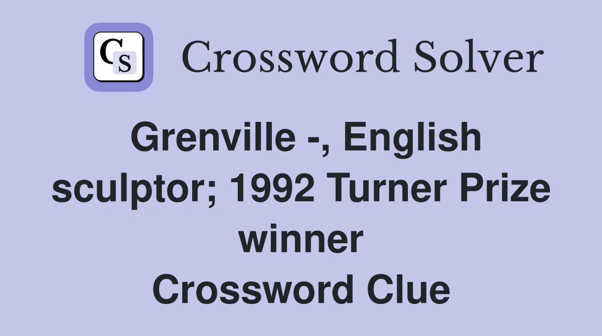 Grenville -, English sculptor; 1992 Turner Prize winner Crossword Clue