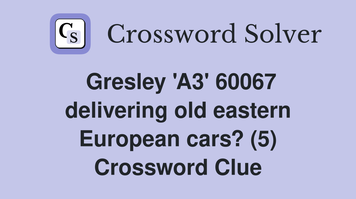Gresley 'A3' 60067 delivering old eastern European cars? (5) Crossword Clue