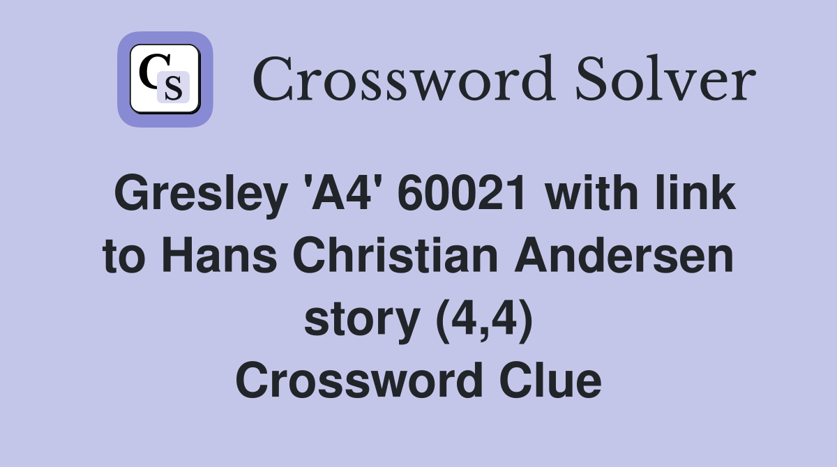 Gresley 'A4' 60021 with link to Hans Christian Andersen story (4,4) Crossword Clue