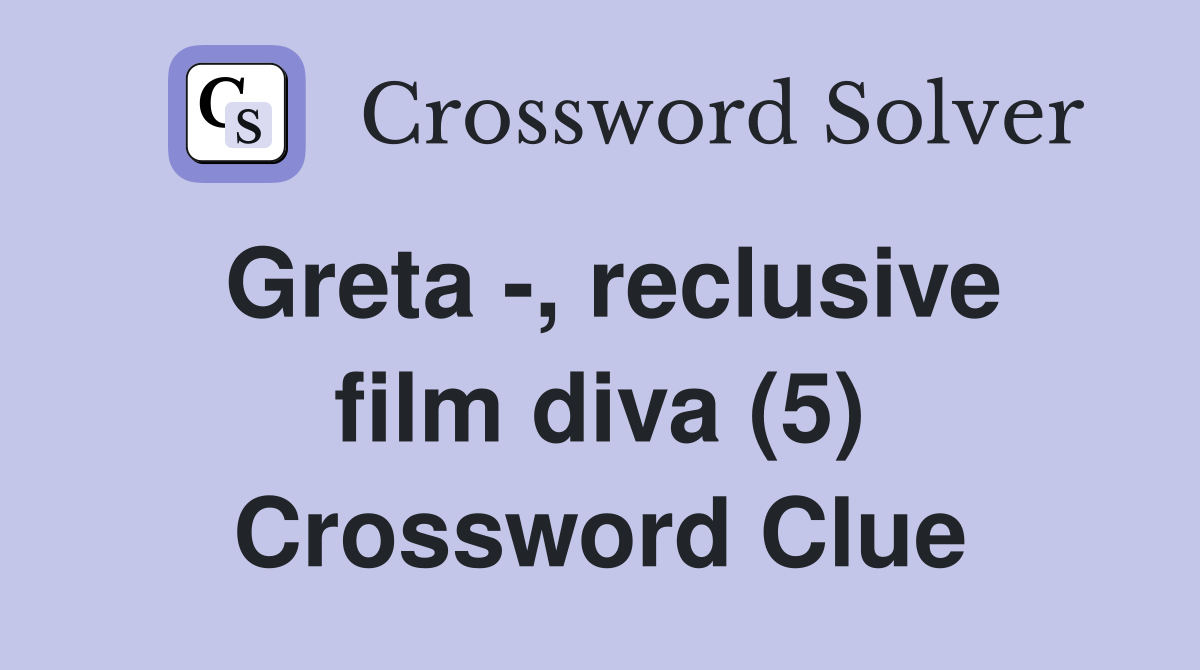 Greta -, reclusive film diva (5) Crossword Clue