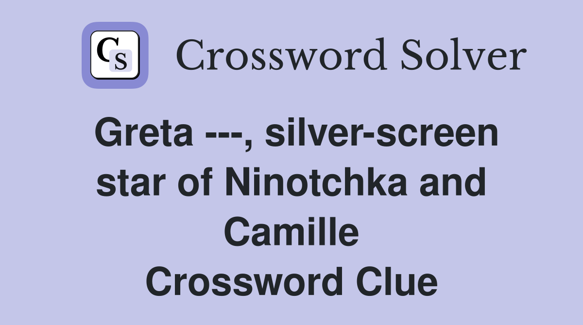 Greta ---, silver-screen star of Ninotchka and Camille Crossword Clue