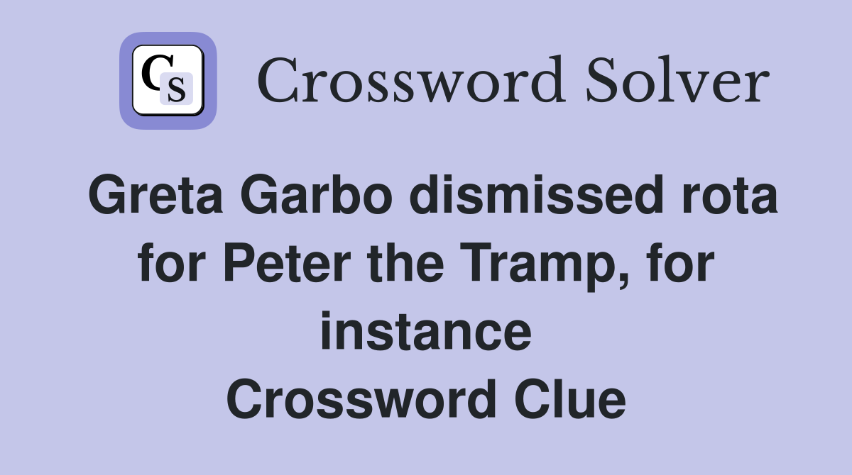 Greta Garbo dismissed rota for Peter the Tramp, for instance Crossword Clue