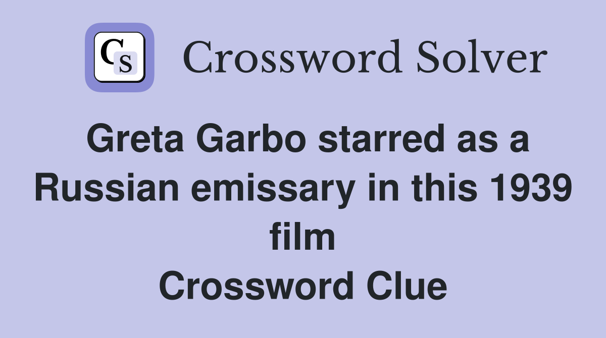 Greta Garbo starred as a Russian emissary in this 1939 film Crossword Clue
