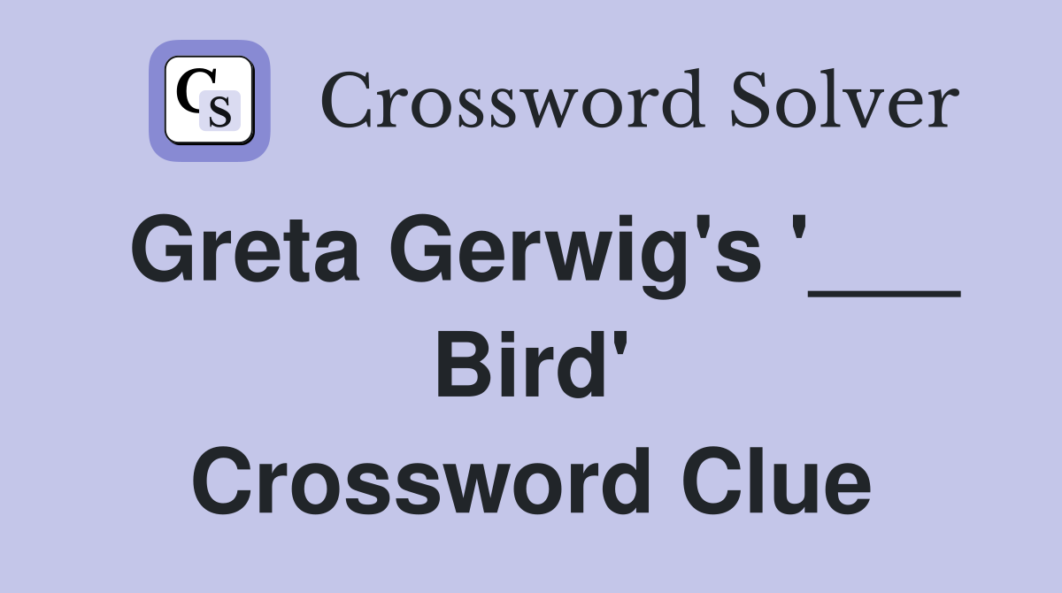 Greta Gerwig's '___ Bird' Crossword Clue