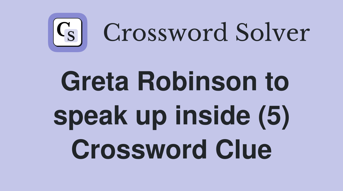 Greta Robinson to speak up inside (5) Crossword Clue