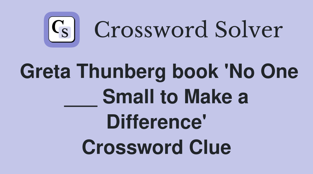 Greta Thunberg book 'No One ___ Small to Make a Difference' Crossword Clue