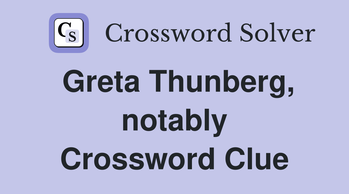Greta Thunberg, notably Crossword Clue