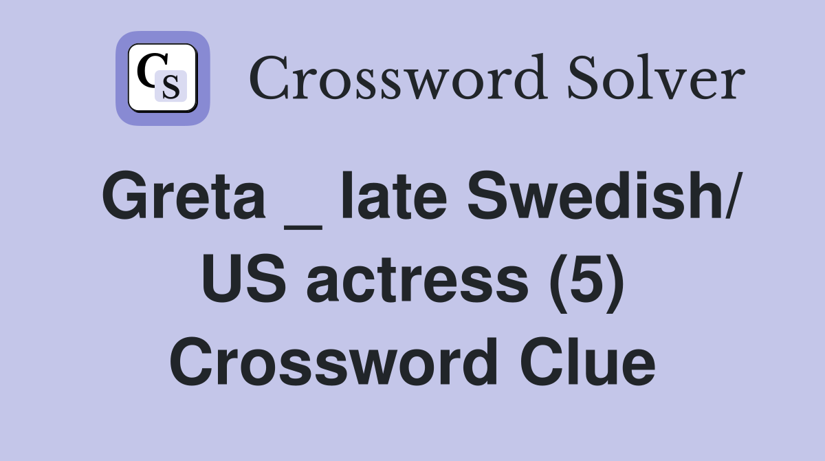 Greta _ late Swedish/ US actress (5) Crossword Clue