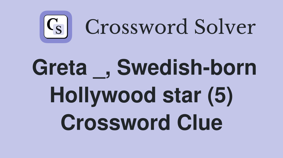 Greta _, Swedish-born Hollywood star (5) Crossword Clue