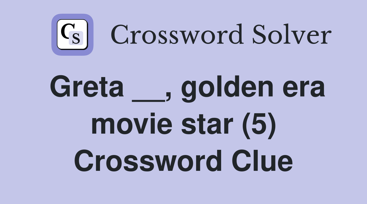 Greta __, golden era movie star (5) Crossword Clue