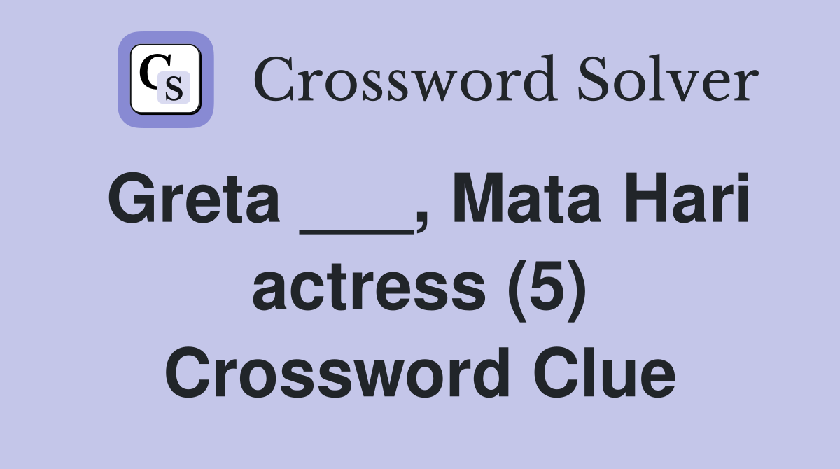 Greta ___, Mata Hari actress (5) Crossword Clue
