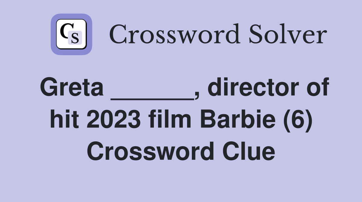 Greta ______, director of hit 2023 film Barbie (6) Crossword Clue