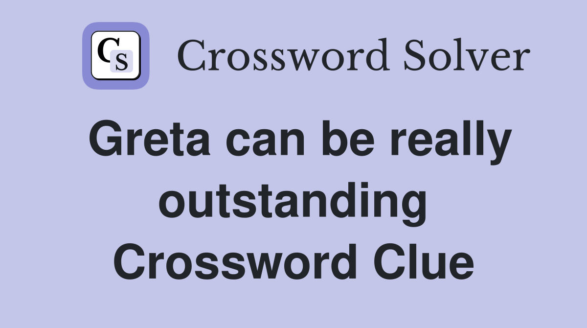Greta can be really outstanding Crossword Clue