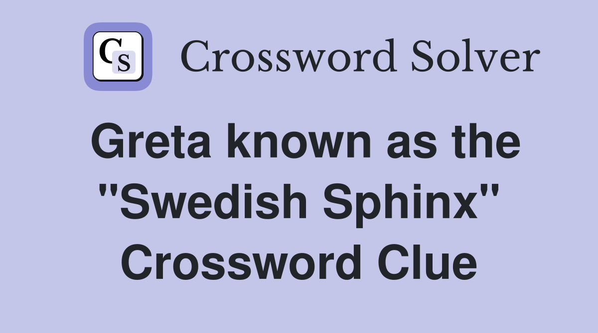 Greta known as the "Swedish Sphinx" Crossword Clue