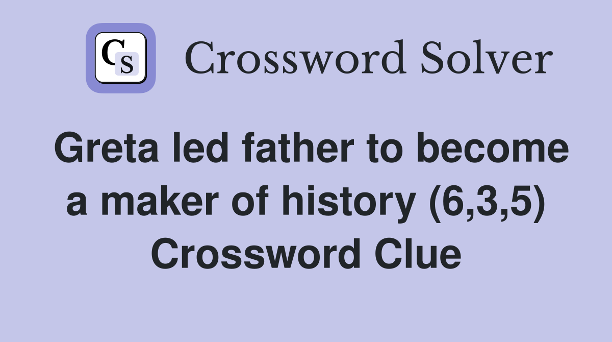 Greta led father to become a maker of history (6,3,5) Crossword Clue