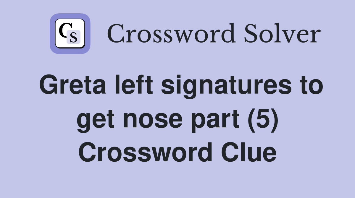 Greta left signatures to get nose part (5) Crossword Clue