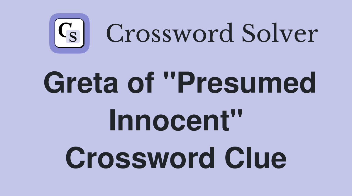Greta of "Presumed Innocent" Crossword Clue