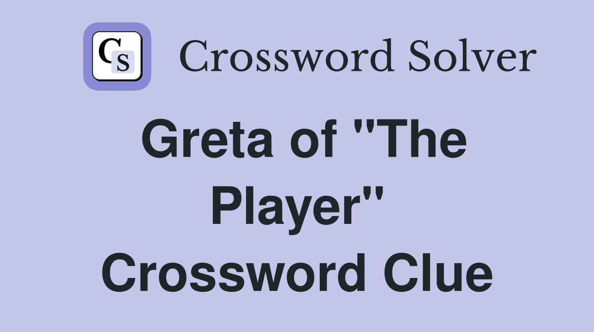 Greta of "The Player" Crossword Clue