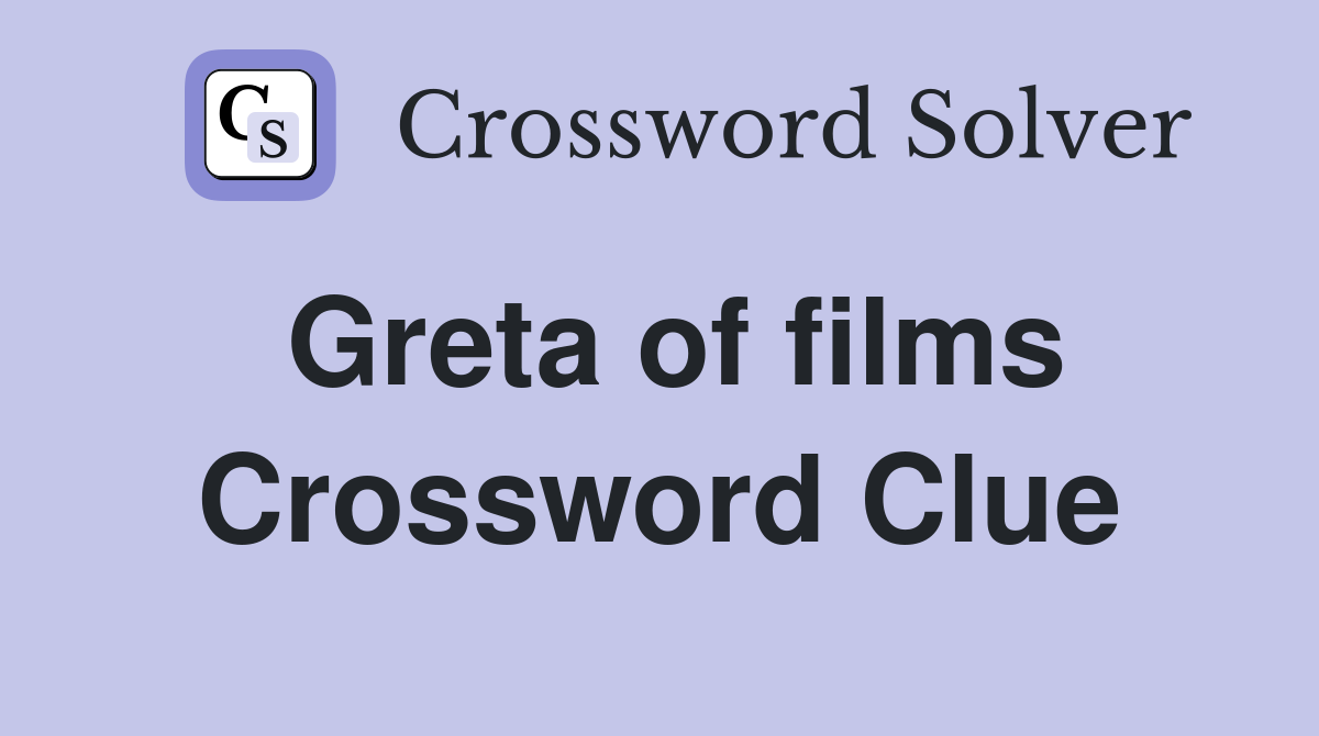 Greta of films Crossword Clue