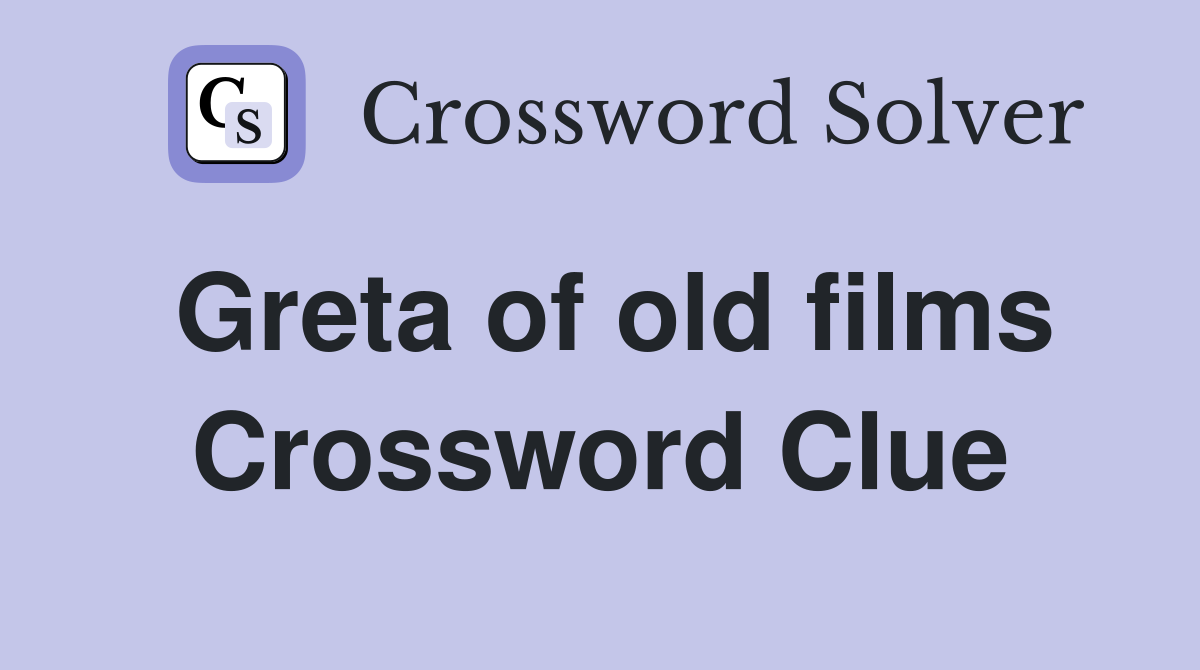 Greta of old films Crossword Clue