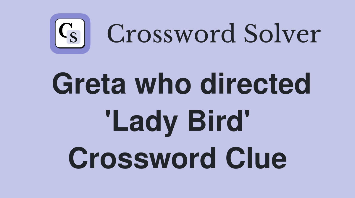 Greta who directed 'Lady Bird' Crossword Clue