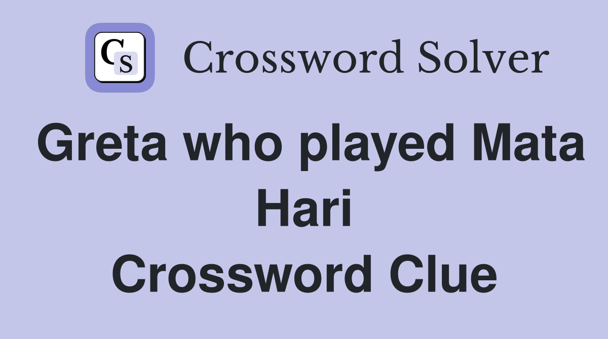 Greta who played Mata Hari Crossword Clue