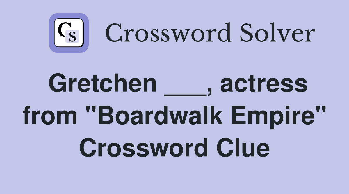 Gretchen ___, actress from "Boardwalk Empire" Crossword Clue